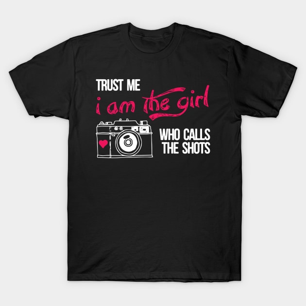 Trust me am the girl who calls the shots photography T-Shirt by LutzDEsign